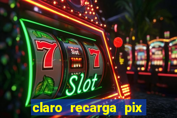 claro recarga pix $10 reais